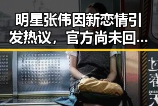 明星张伟因新恋情引发热议,官方尚未回应
